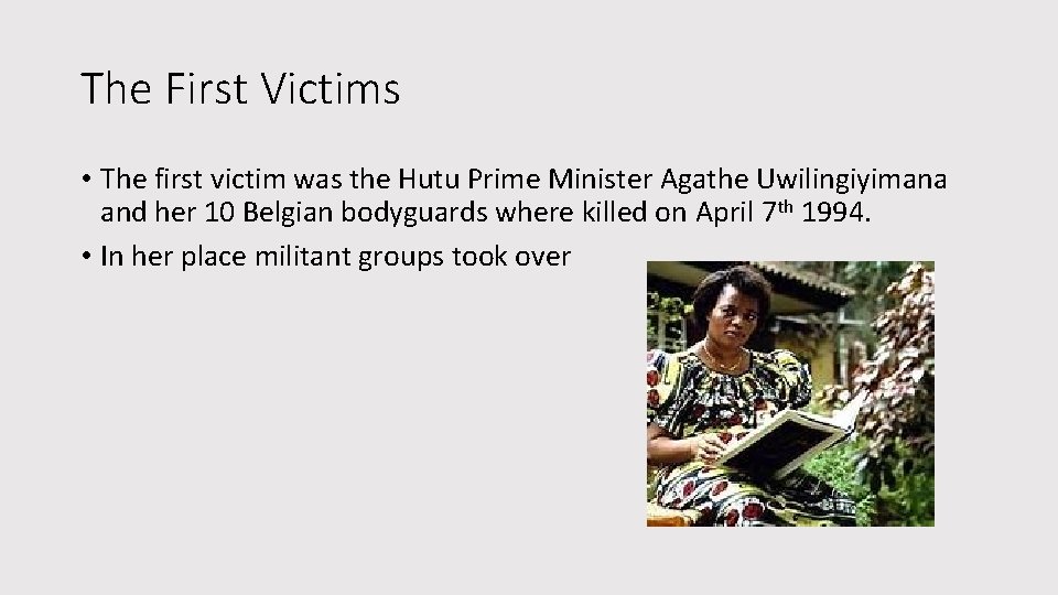 The First Victims • The first victim was the Hutu Prime Minister Agathe Uwilingiyimana