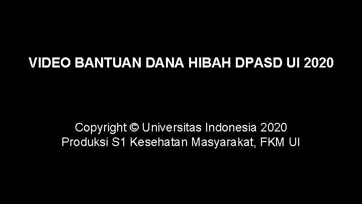 VIDEO BANTUAN DANA HIBAH DPASD UI 2020 Copyright © Universitas Indonesia 2020 Produksi S