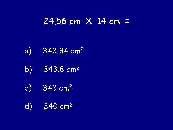 24. 56 cm X 14 cm = a) 343. 84 cm 2 b) 343.