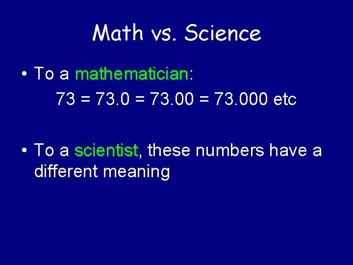 Math vs. Science • To a mathematician: mathematician 73 = 73. 000 etc •