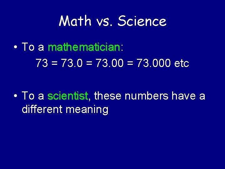 Math vs. Science • To a mathematician: mathematician 73 = 73. 000 etc •