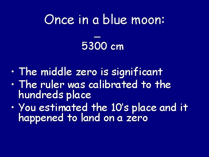 Once in a blue moon: _ 5300 cm • The middle zero is significant