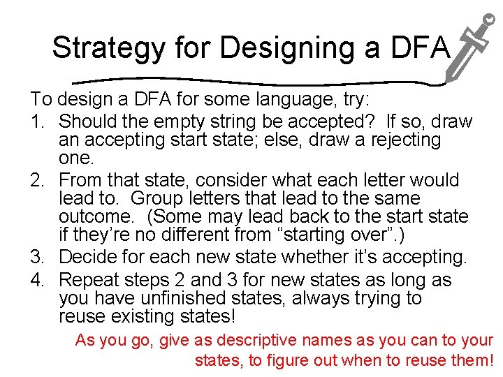 Strategy for Designing a DFA To design a DFA for some language, try: 1.