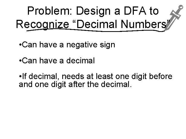 Problem: Design a DFA to Recognize “Decimal Numbers” • Can have a negative sign