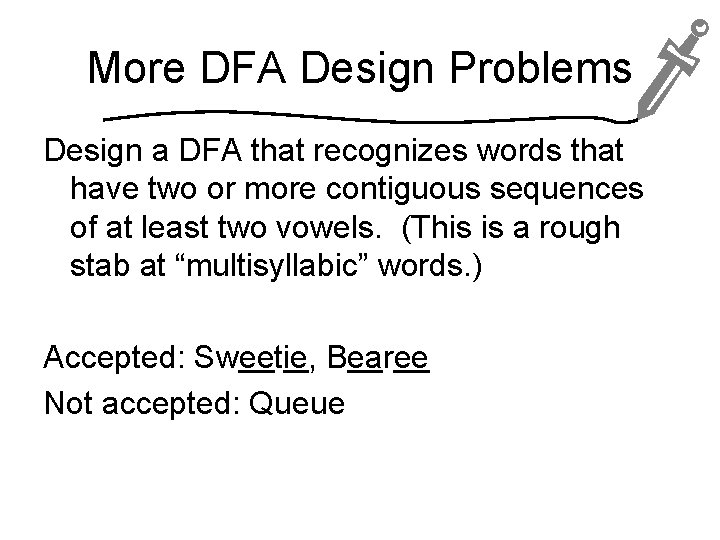 More DFA Design Problems Design a DFA that recognizes words that have two or