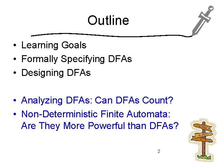 Outline • Learning Goals • Formally Specifying DFAs • Designing DFAs • Analyzing DFAs: