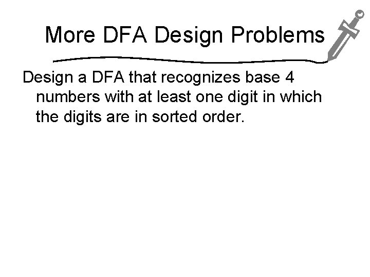 More DFA Design Problems Design a DFA that recognizes base 4 numbers with at