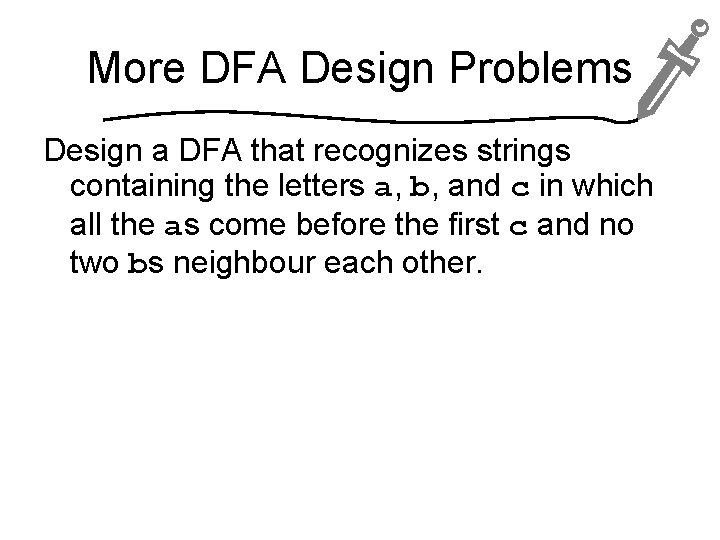 More DFA Design Problems Design a DFA that recognizes strings containing the letters a,