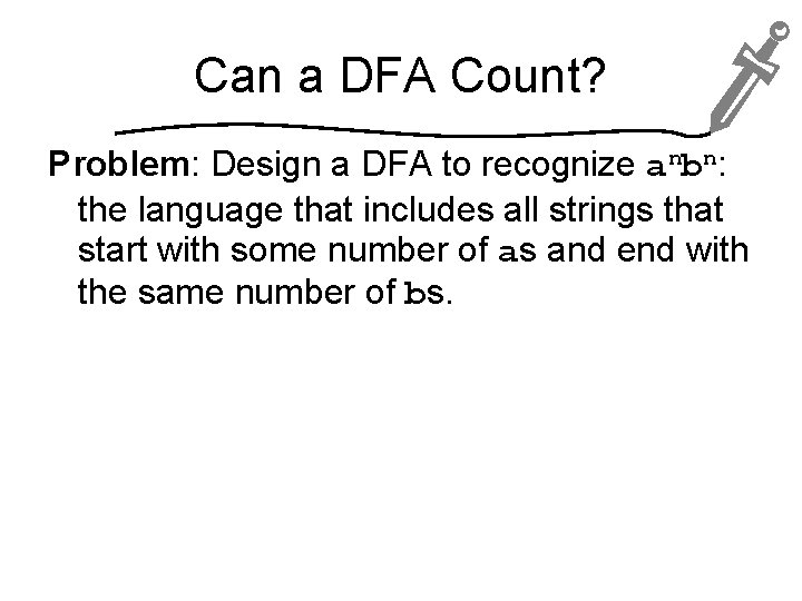Can a DFA Count? Problem: Design a DFA to recognize anbn: the language that