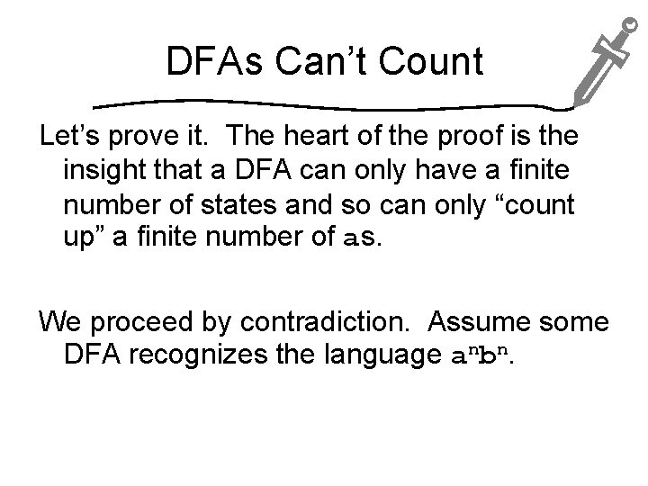 DFAs Can’t Count Let’s prove it. The heart of the proof is the insight