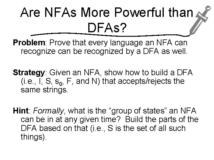 Are NFAs More Powerful than DFAs? Problem: Prove that every language an NFA can