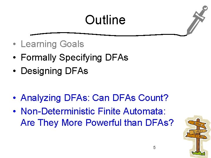Outline • Learning Goals • Formally Specifying DFAs • Designing DFAs • Analyzing DFAs: