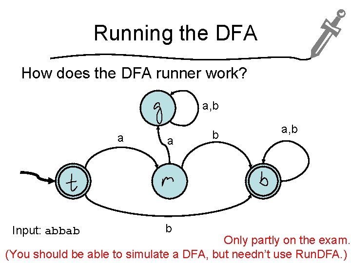 Running the DFA How does the DFA runner work? a, b a Input: abbab