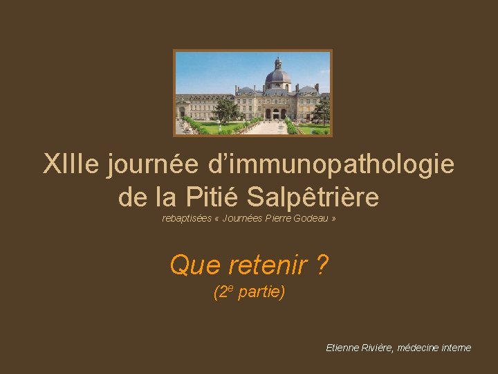 XIIIe journée d’immunopathologie de la Pitié Salpêtrière rebaptisées « Journées Pierre Godeau » Que