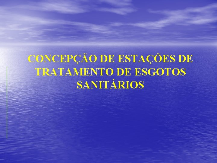 CONCEPÇÃO DE ESTAÇÕES DE TRATAMENTO DE ESGOTOS SANITÁRIOS 