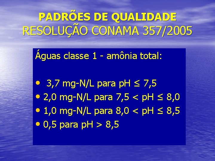 PADRÕES DE QUALIDADE RESOLUÇÃO CONAMA 357/2005 Águas classe 1 - amônia total: • 3,