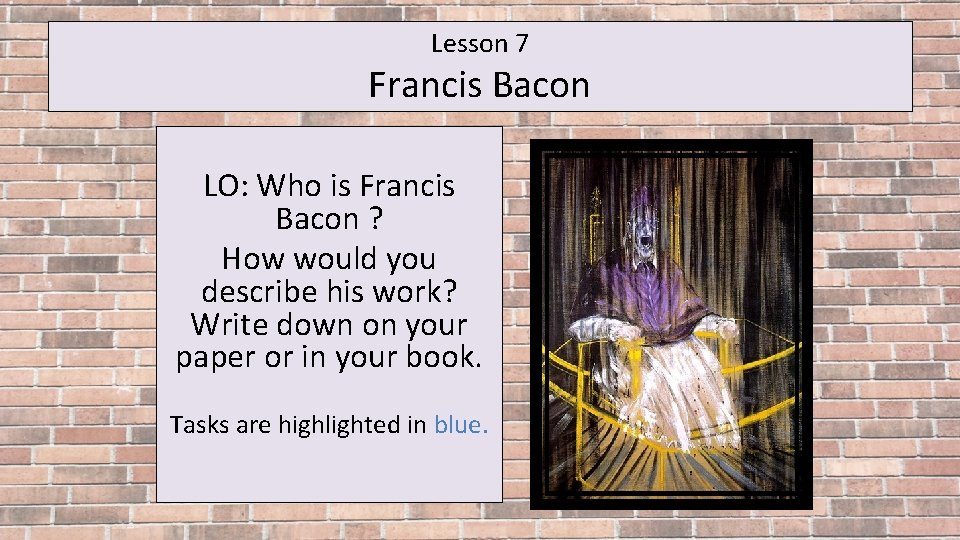 Lesson 7 Francis Bacon LO: Who is Francis Bacon ? How would you describe