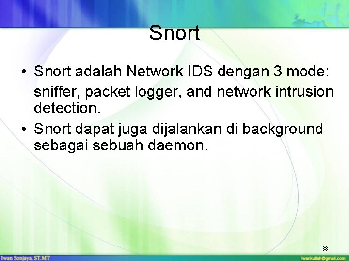 Snort • Snort adalah Network IDS dengan 3 mode: sniffer, packet logger, and network