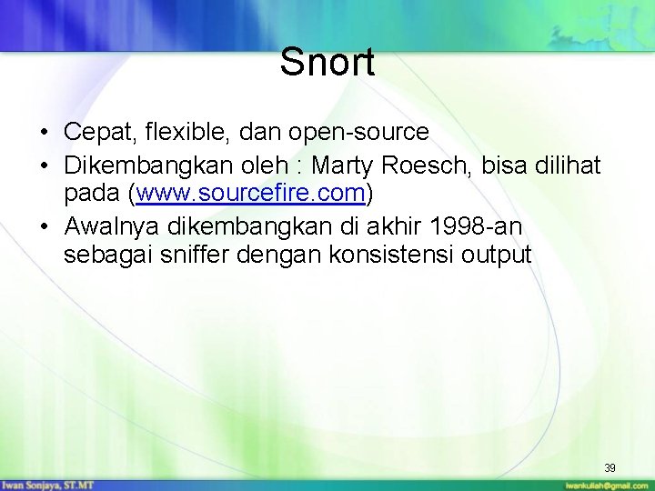 Snort • Cepat, flexible, dan open-source • Dikembangkan oleh : Marty Roesch, bisa dilihat