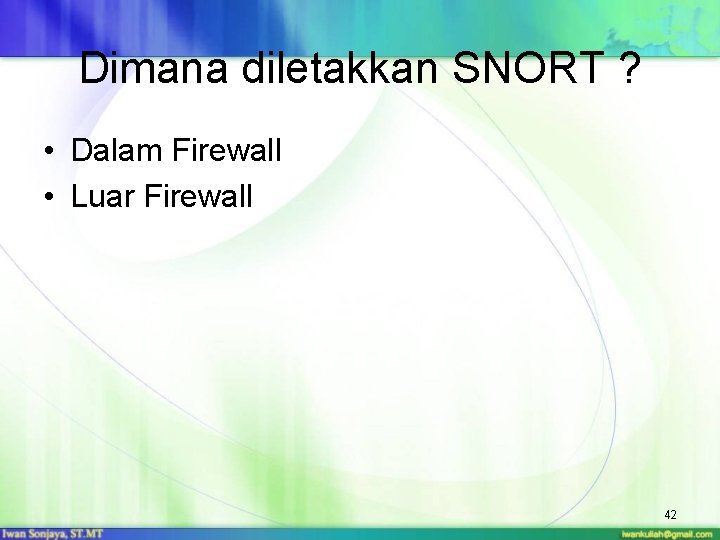 Dimana diletakkan SNORT ? • Dalam Firewall • Luar Firewall 42 