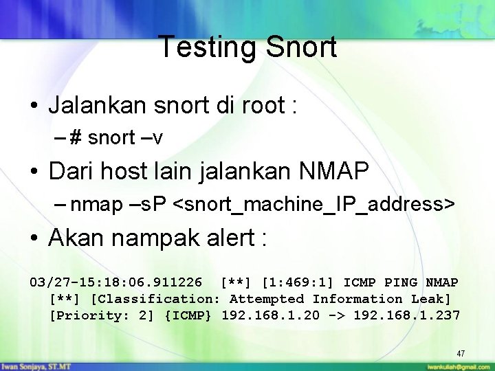 Testing Snort • Jalankan snort di root : – # snort –v • Dari