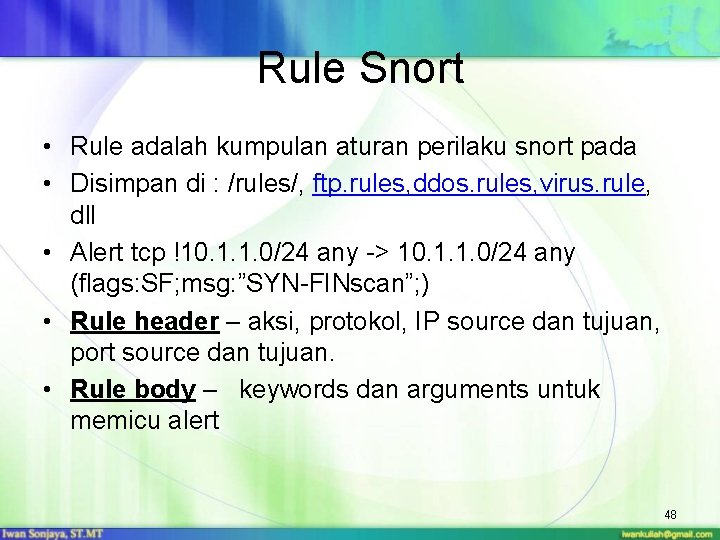 Rule Snort • Rule adalah kumpulan aturan perilaku snort pada • Disimpan di :