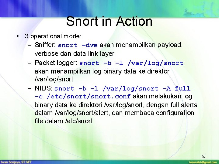 Snort in Action • 3 operational mode: – Sniffer: snort –dve akan menampilkan payload,