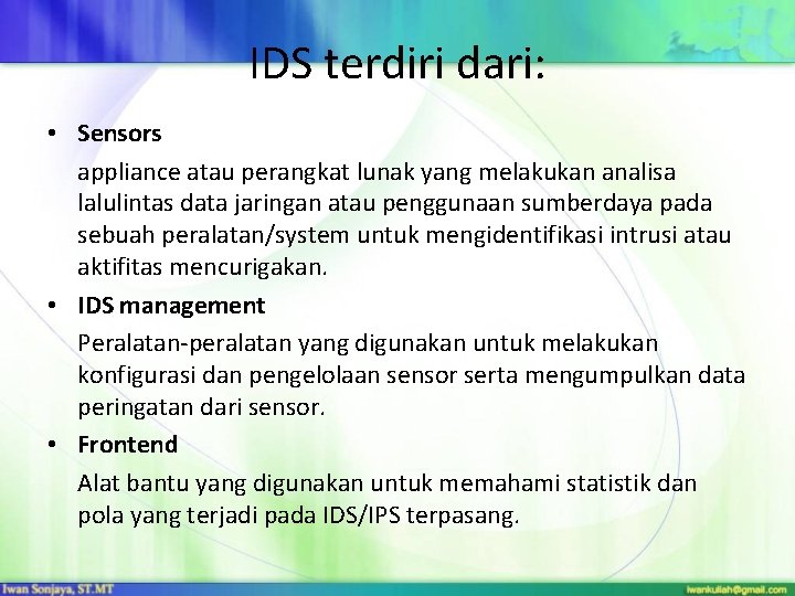 IDS terdiri dari: • Sensors appliance atau perangkat lunak yang melakukan analisa lalulintas data