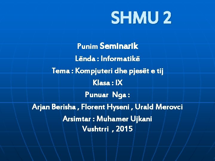SHMU 2 Punim Seminarik Lënda : Informatikë Tema : Kompjuteri dhe pjesët e tij