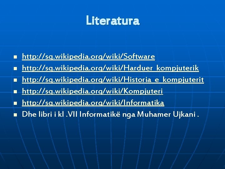 Literatura n n n http: //sq. wikipedia. org/wiki/Software http: //sq. wikipedia. org/wiki/Harduer_kompjuterik http: //sq.