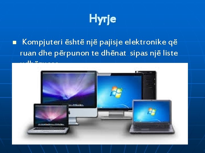 Hyrje n Kompjuteri është një pajisje elektronike që ruan dhe përpunon te dhënat sipas