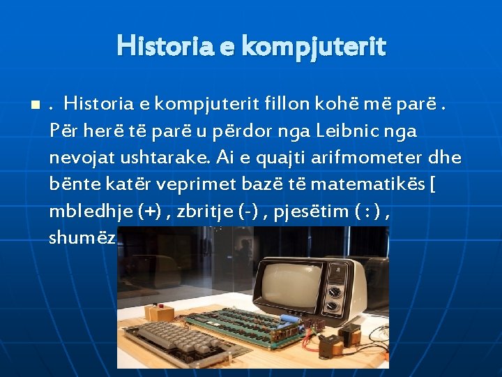 Historia e kompjuterit n . Historia e kompjuterit fillon kohë më parë. Për herë