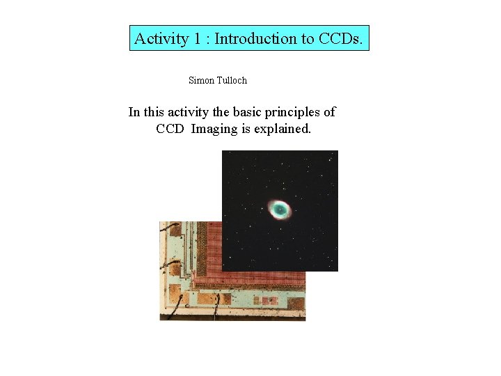 Activity 1 : Introduction to CCDs. Simon Tulloch In this activity the basic principles