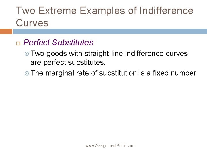 Two Extreme Examples of Indifference Curves Perfect Substitutes Two goods with straight-line indifference curves