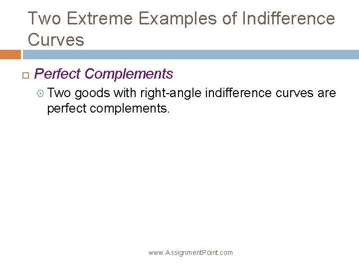 Two Extreme Examples of Indifference Curves Perfect Complements Two goods with right-angle indifference curves