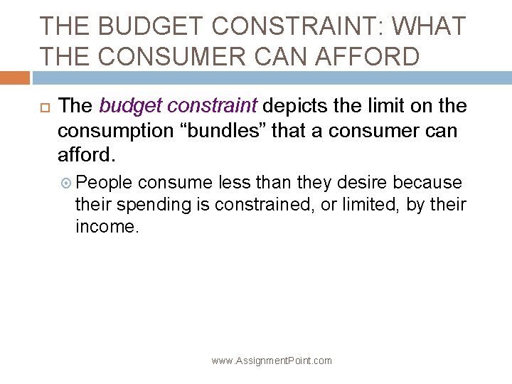 THE BUDGET CONSTRAINT: WHAT THE CONSUMER CAN AFFORD The budget constraint depicts the limit