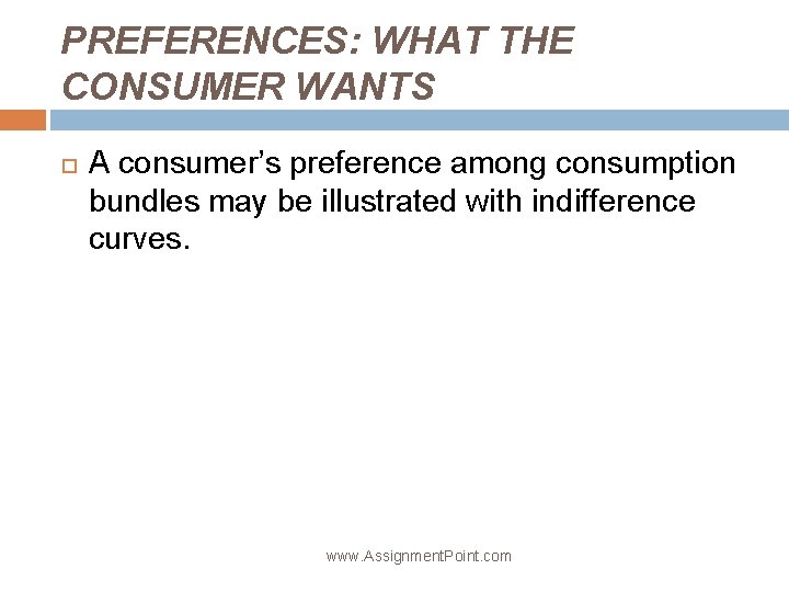 PREFERENCES: WHAT THE CONSUMER WANTS A consumer’s preference among consumption bundles may be illustrated