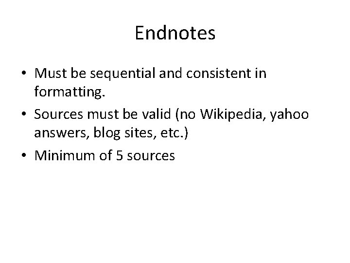 Endnotes • Must be sequential and consistent in formatting. • Sources must be valid