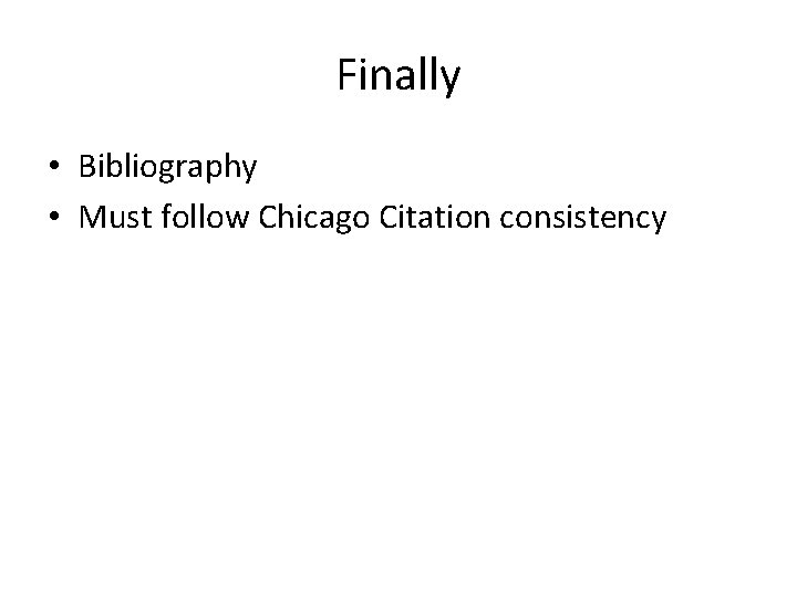 Finally • Bibliography • Must follow Chicago Citation consistency 
