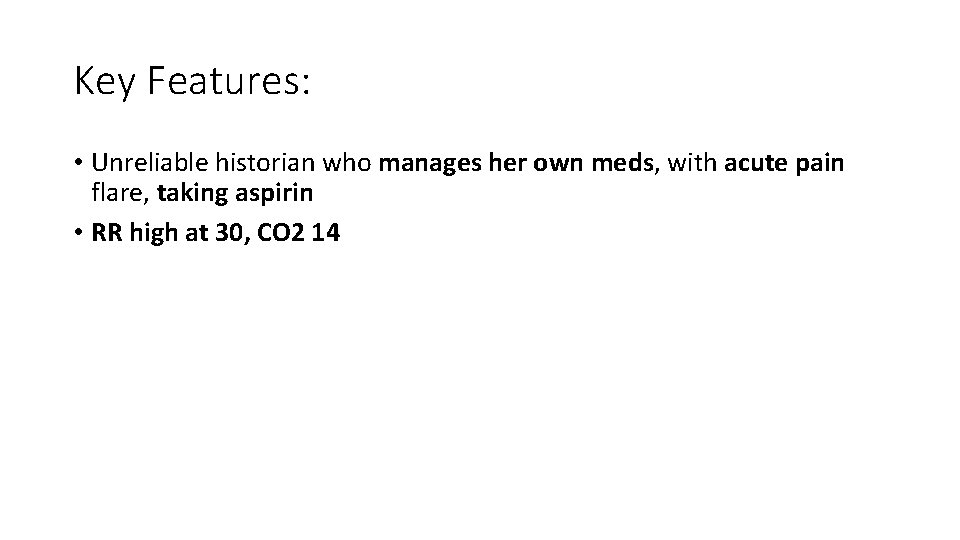 Key Features: • Unreliable historian who manages her own meds, with acute pain flare, Key Features: • Unreliable historian who manages her own meds, with acute pain flare,