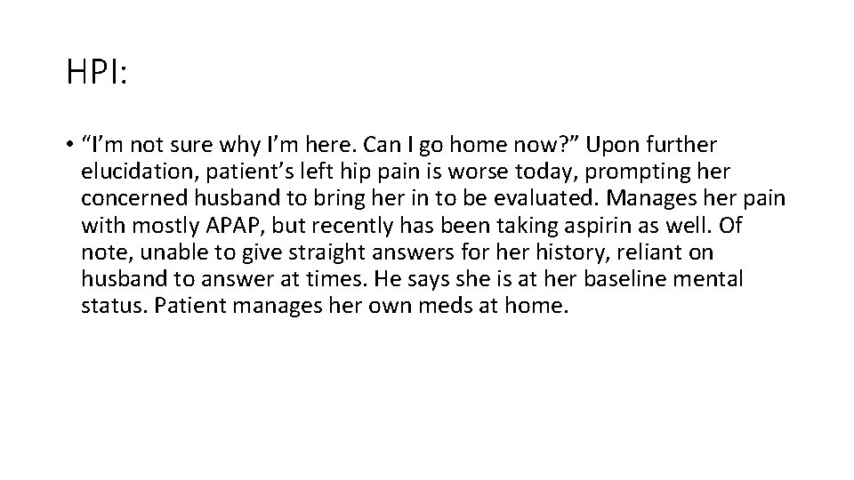 HPI: • “I’m not sure why I’m here. Can I go home now? ”