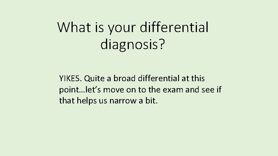 What is your differential diagnosis? YIKES. Quite a broad differential at this point…let’s move What is your differential diagnosis? YIKES. Quite a broad differential at this point…let’s move