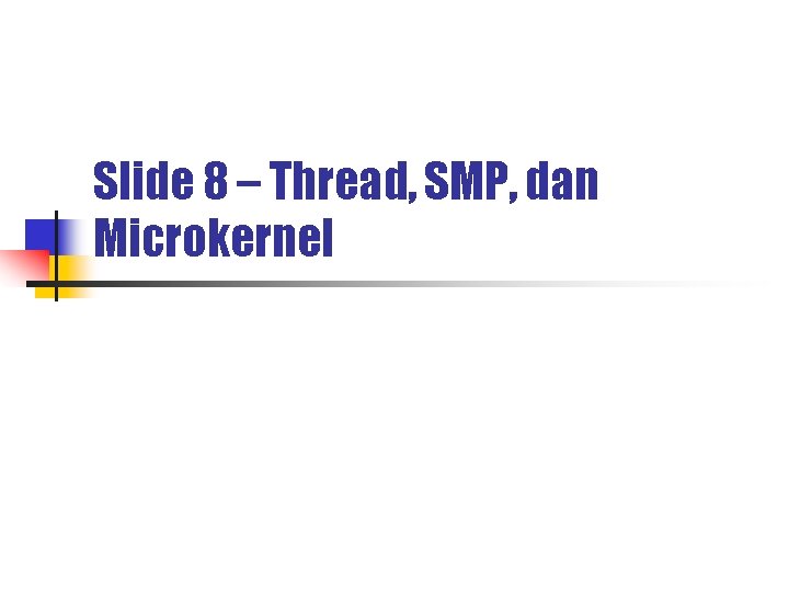Slide 8 – Thread, SMP, dan Microkernel 