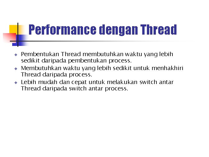 Performance dengan Thread v v v Pembentukan Thread membutuhkan waktu yang lebih sedikit daripada