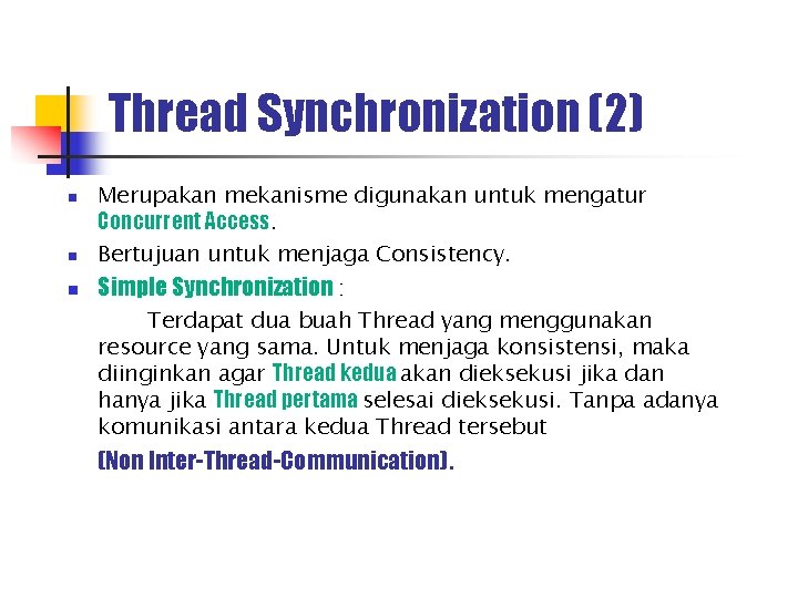 Thread Synchronization (2) n Merupakan mekanisme digunakan untuk mengatur Concurrent Access. Bertujuan untuk menjaga