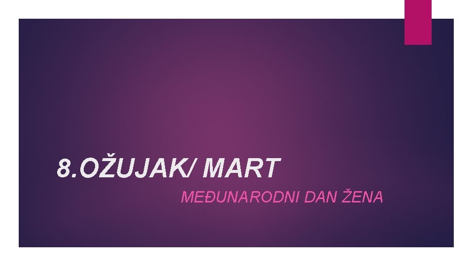 8. OŽUJAK/ MART MEĐUNARODNI DAN ŽENA 