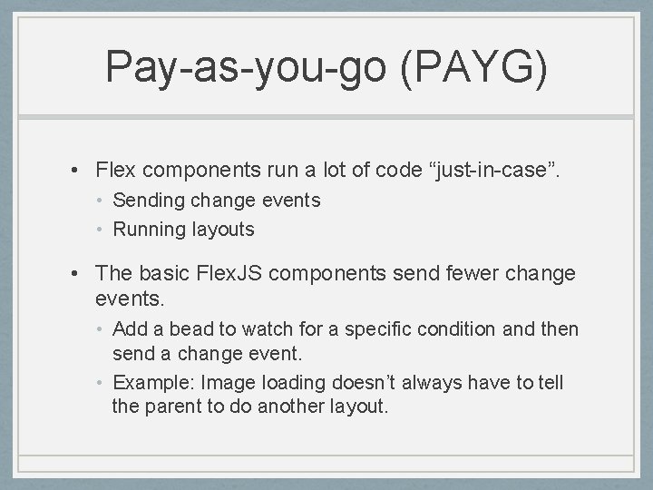 Pay-as-you-go (PAYG) • Flex components run a lot of code “just-in-case”. • Sending change