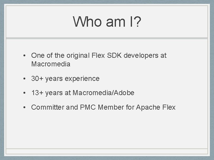 Who am I? • One of the original Flex SDK developers at Macromedia •