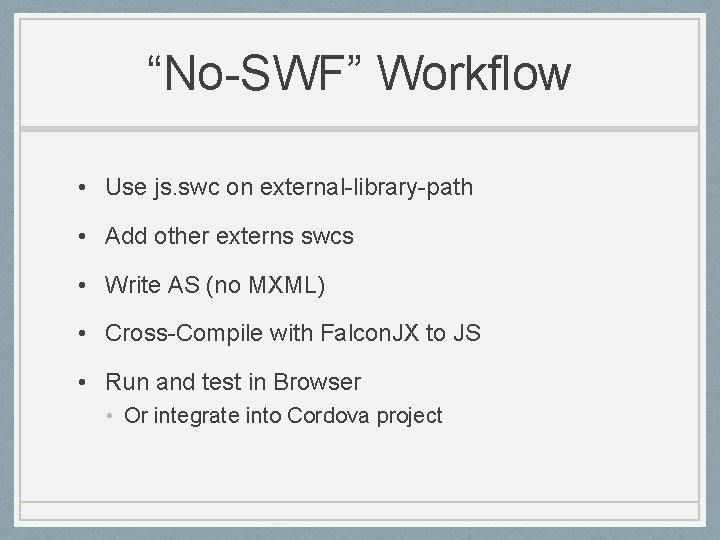 “No-SWF” Workflow • Use js. swc on external-library-path • Add other externs swcs •