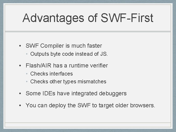 Advantages of SWF-First • SWF Compiler is much faster • Outputs byte code instead